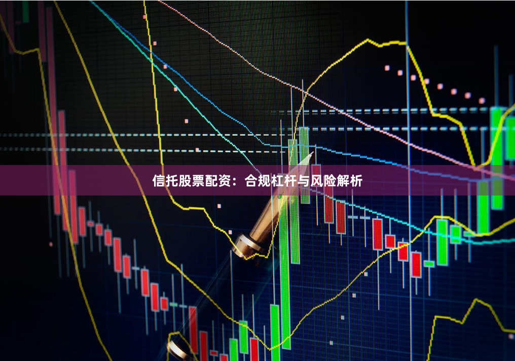 信托股票配资:合规杠杆与风险解析