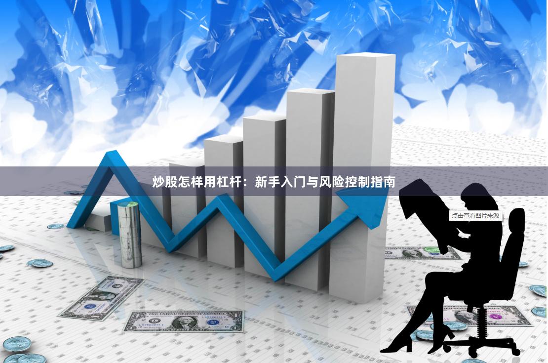 炒股怎样用杠杆：新手入门与风险控制指南