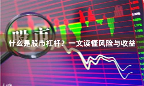 什么是股市杠杆？一文读懂风险与收益