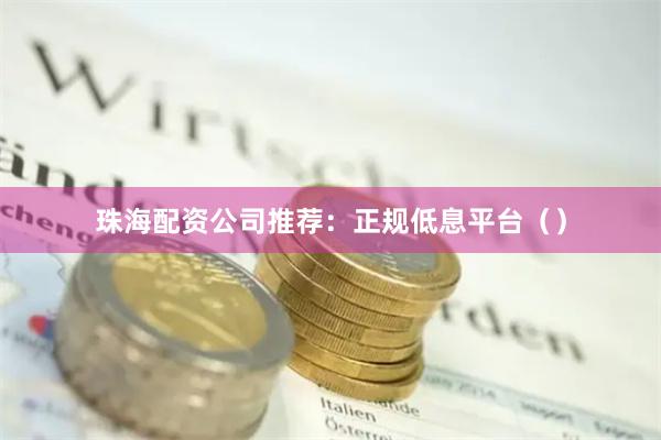 珠海配资公司推荐:正规低息平台()