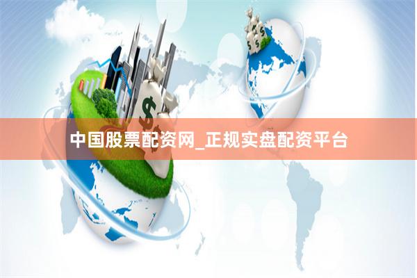 中国股票配资网_正规实盘配资平台