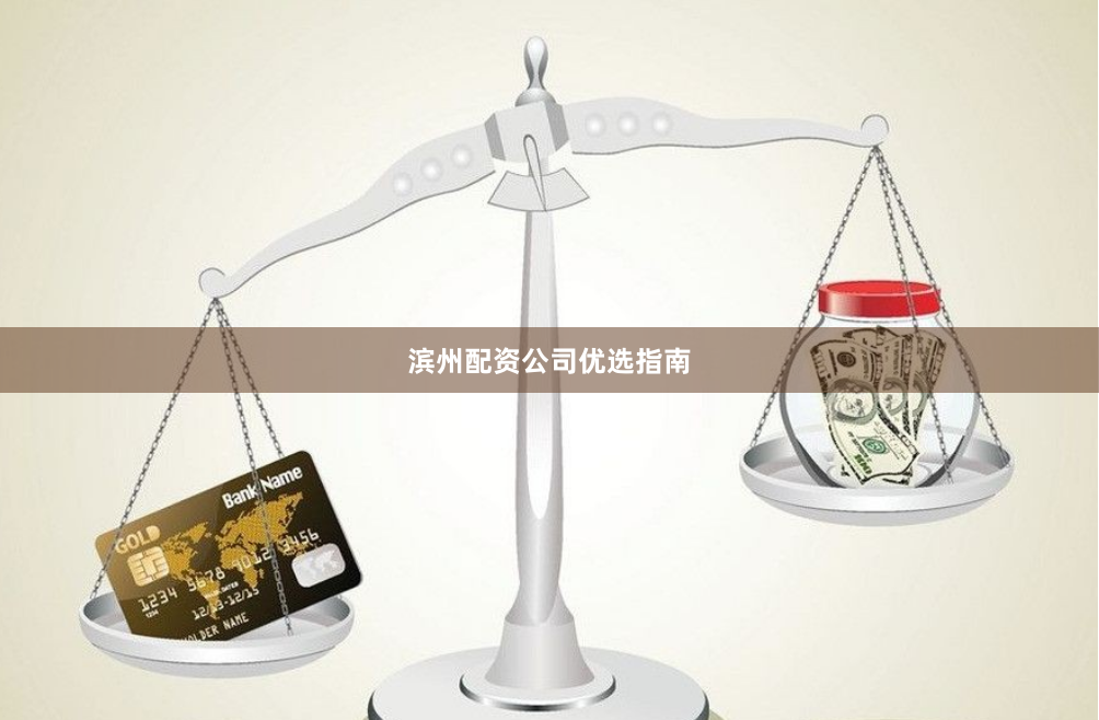 滨州配资公司优选指南