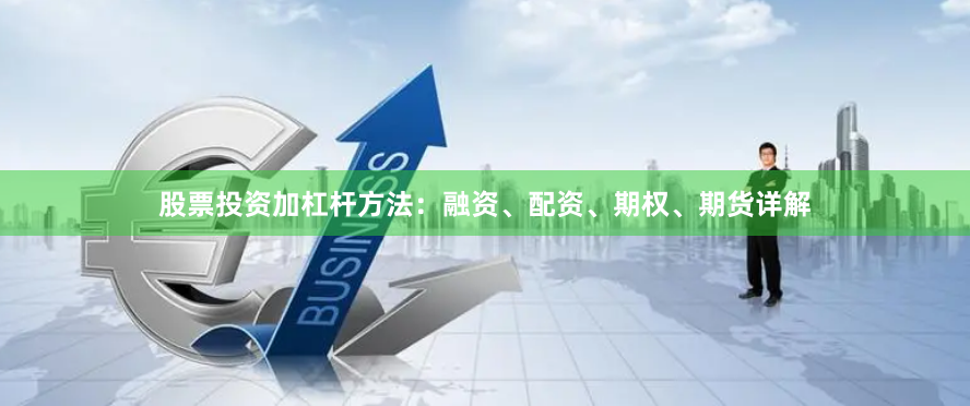 股票投资加杠杆方法:融资、配资、期权、期货详解