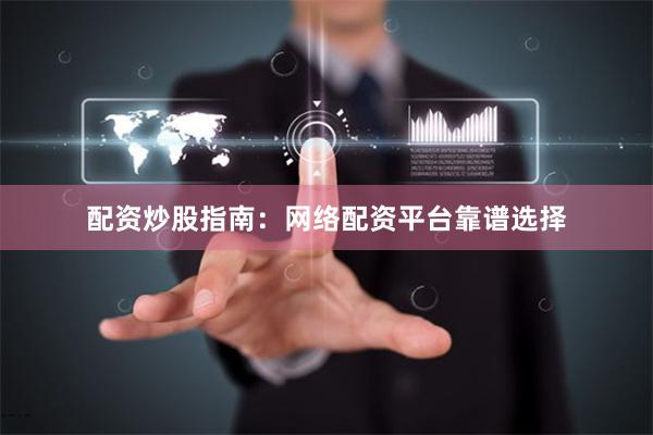 配资炒股指南：网络配资平台靠谱选择