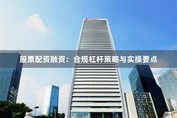 股票配资融资：合规杠杆策略与实操要点